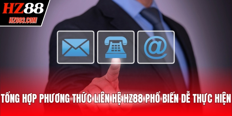 Tổng hợp phương thức liên hệ HZ88 phổ biến dễ thực hiện